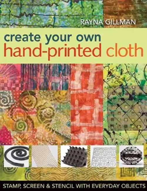 Create Your Own Hand-Printed Cloth: Stamp, Screen & Stencil with Everyday Objects - Paperback