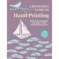 A Beginner's Guide to Hand-Printing: 35 Projects to Make: Stylish Step-By-Step Projects Using Stamps, Stencils, Screen Printing, and More - Paperback